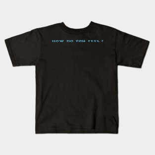 How do you feel? Kids T-Shirt